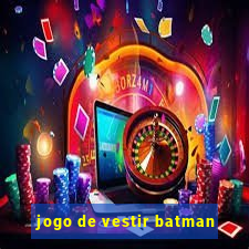 jogo de vestir batman